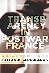 Transparency in Postwar France: A Critical History of the Present (Hardcover)