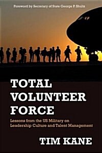 Total Volunteer Force: Lessons from the Us Military on Leadership Culture and Talent Management (Paperback)