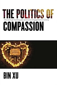 The Politics of Compassion: The Sichuan Earthquake and Civic Engagement in China (Paperback)