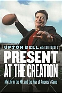 Present at the Creation: My Life in the NFL and the Rise of Americas Game (Hardcover)