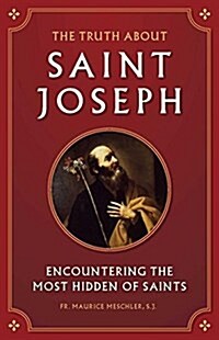 The Truth about Saint Joseph: Encountering the Most Hidden of Saints (Paperback)