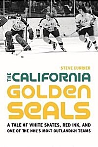 The California Golden Seals: A Tale of White Skates, Red Ink, and One of the NHLs Most Outlandish Teams (Hardcover)