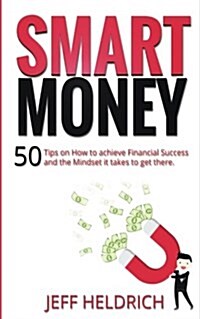 Smart Money: 50 Tips on How to achieve Financial Success and the Mindset it takes to get there (Paperback)