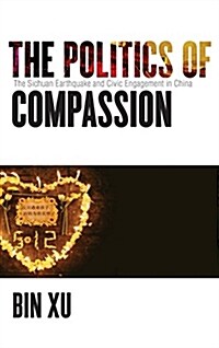 The Politics of Compassion: The Sichuan Earthquake and Civic Engagement in China (Hardcover)