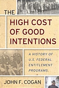 The High Cost of Good Intentions: A History of U.S. Federal Entitlement Programs (Hardcover)