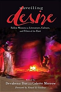 Unveiling Desire: Fallen Women in Literature, Culture, and Films of the East (Hardcover)