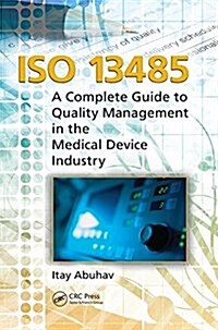 ISO 13485 : A Complete Guide to Quality Management in the Medical Device Industry (Paperback)