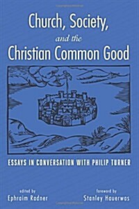 Church, Society, and the Christian Common Good: Essays in Conversation with Philip Turner (Paperback)