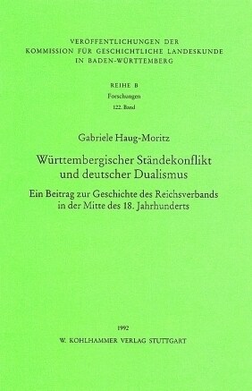 Wurttembergischer Standekonflikt Und Deutscher Dualismus: Ein Beitrag Zur Geschichte Des Reichsverbands in Der Mitte Des 18. Jahrhunderts (Paperback)