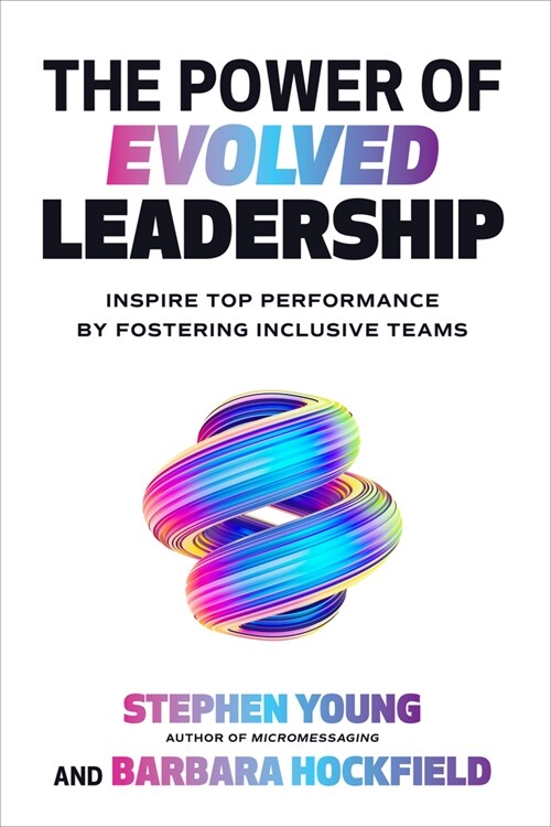 The Power of Evolved Leadership: Inspire Top Performance by Fostering Inclusive Teams (Hardcover)