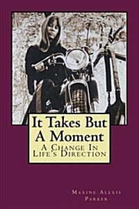 It Takes But A Moment: A Change In Lifes Direction (Paperback)