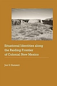 Situational Identities Along the Raiding Frontier of Colonial New Mexico (Hardcover)