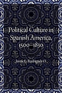 Political Culture in Spanish America, 1500-1830 (Hardcover)