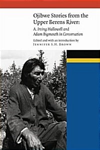 Ojibwe Stories from the Upper Berens River: A. Irving Hallowell and Adam Bigmouth in Conversation (Hardcover)