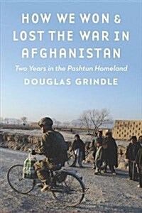 How We Won and Lost the War in Afghanistan: Two Years in the Pashtun Homeland (Hardcover)