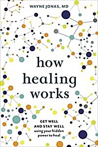 How Healing Works: Get Well and Stay Well Using Your Hidden Power to Heal (Hardcover)