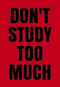 Dont Study Too Much Journal / Notebook (Paperback, JOU, NTB)