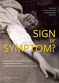 Sign or Symptom?: Exceptional Corporeal Phenomena in Religion and Medicine in the 19th and 20th Centuries (Paperback)