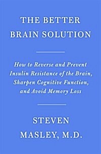 The Better Brain Solution: How to Start Now--At Any Age--To Reverse and Prevent Insulin Resistance of the Brain, Sharpen Cognitive Function, and (Hardcover, Deckle Edge)