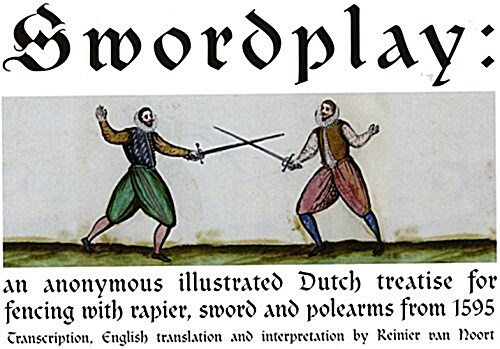 Swordplay: An Anonymous Illustrated Dutch Treatise for Fencing with Rapier, Sword and Polearms from 1595 (Paperback)