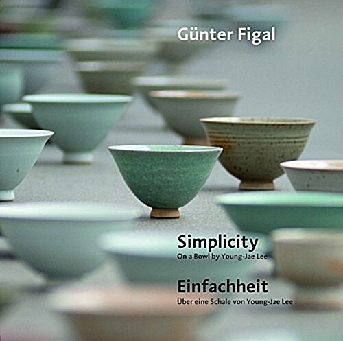 Gunter Figal - Simplicity. on a Bowl by Young-Jae Lee / Einfachheit. Uber Eine Schale Von Young-Jae Lee (Paperback)