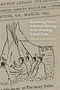 Recovering Native American Writings in the Boarding School Press (Hardcover)