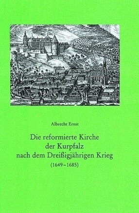 Die Reformierte Kirche Der Kurpfalz Nach Dem Dreissigjahrigen Krieg (1649-1685) (Paperback)