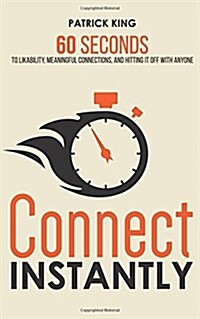 Connect Instantly: 60 Seconds to Likability, Meaningful Connections, and Hitting It Off With Anyone (Paperback)