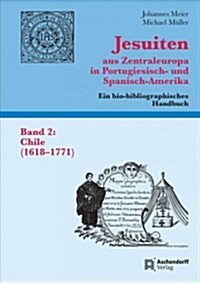 Jesuiten Aus Zentraleuropa in Portugiesisch- Und Spanisch-Amerika. Band 2: Chile (1618-1771) (Hardcover)