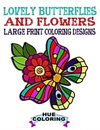 Lovely Butterflies and Flowers Large Print Coloring Designs (Paperback)