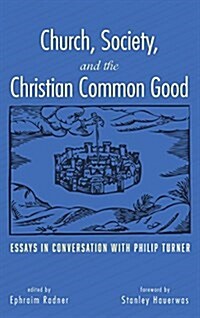 Church, Society, and the Christian Common Good: Essays in Conversation with Philip Turner (Hardcover)