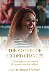 The Mother of Second Chances: The Struggle Bus of Rewriting My Story of Infertility and Loss (Paperback)