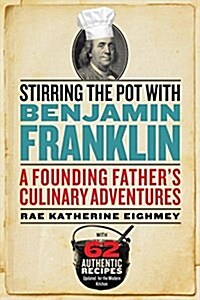 Stirring the Pot with Benjamin Franklin: A Founding Fathers Culinary Adventures (Hardcover)
