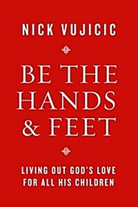 Be the Hands and Feet: Living Out Gods Love for All His Children (Hardcover)
