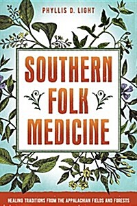 Southern Folk Medicine: Healing Traditions from the Appalachian Fields and Forests (Paperback)