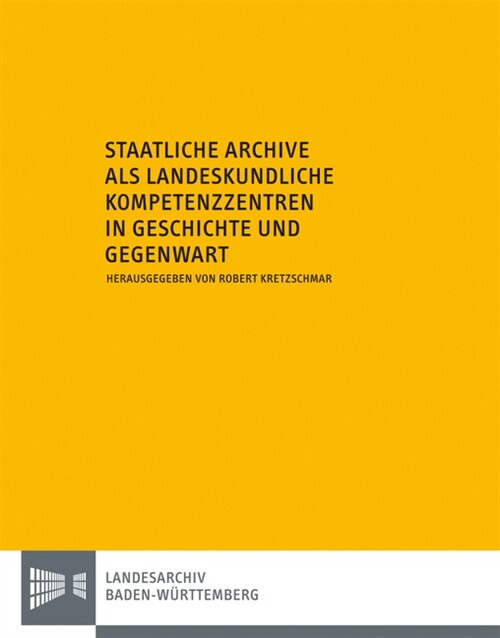 Staatliche Archive ALS Landeskundliche Kompetenzzentren in Geschichte Und Gegenwart: Zum 65. Geburtstag Von Volker Rodel (Hardcover)