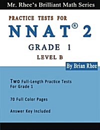 Two Full Length Full Color Practice Tests for the NNAT2---Grade 1 (Level B): NNAT2 Level B (Grade 1)---Two Full Length (Colored) Practice Tests (Paperback)