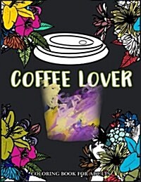 Coffee Lover Coloring Book for Adults: Flower Pattern with Coffee Art for Coffee Lover Relaxation (Paperback)