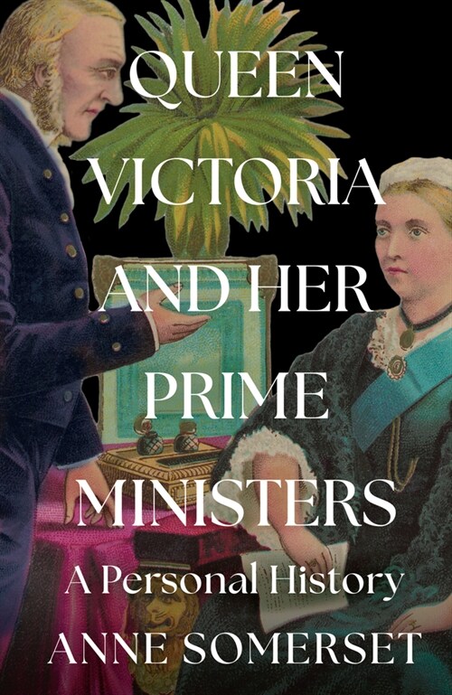 Queen Victoria and her Prime Ministers : A Personal History (Hardcover)