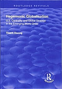 Hegemonic Globalisation : U.S. Centrality and Global Strategy in the Emerging World Order (Hardcover)