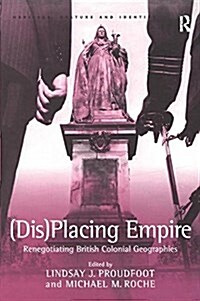 (Dis)Placing Empire : Renegotiating British Colonial Geographies (Paperback)