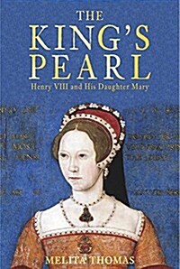 The Kings Pearl : Henry VIII and His Daughter Mary (Hardcover)