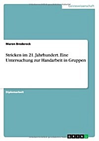 Stricken Im 21. Jahrhundert. Eine Untersuchung Zur Handarbeit in Gruppen (Paperback)