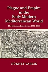 Plague and Empire in the Early Modern Mediterranean World : The Ottoman Experience, 1347–1600 (Paperback)