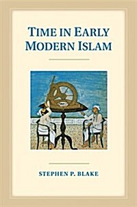 Time in Early Modern Islam : Calendar, Ceremony, and Chronology in the Safavid, Mughal and Ottoman Empires (Paperback)