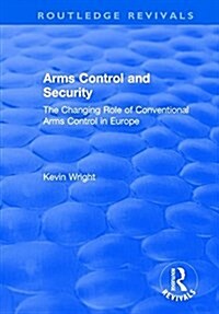 Arms Control and Security: The Changing Role of Conventional Arms Control in Europe : The Changing Role of Conventional Arms Control in Europe (Hardcover)