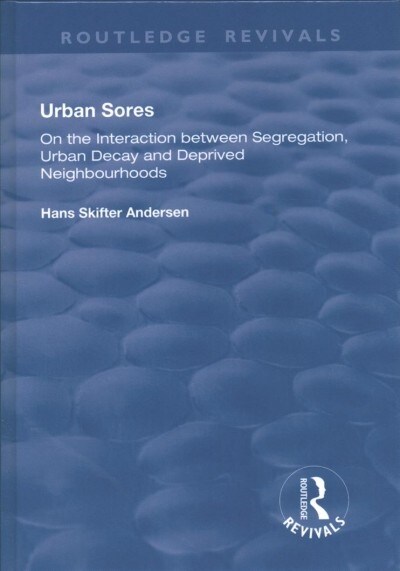 Urban Sores : On the Interaction Between Segregation, Urban Decay and Deprived Neighbourhoods (Hardcover)