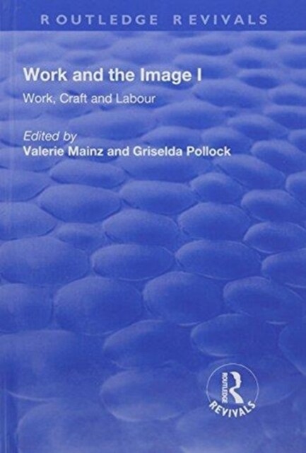 Work and the Image : Volume 1: Work, Craft and Labour - Visual Representations in Changing Histories (Hardcover)