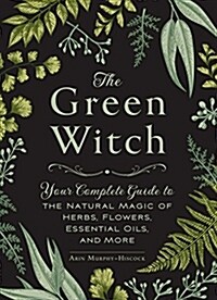 [중고] The Green Witch: Your Complete Guide to the Natural Magic of Herbs, Flowers, Essential Oils, and More (Hardcover)