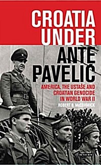 Croatia Under Ante Pavelic : America, the Ustase and Croatian Genocide in World War II (Paperback)